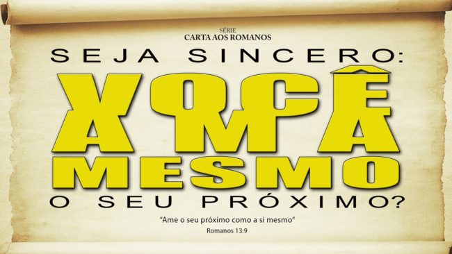Você ama mesmo o seu próximo? Série em Romanos (13:8-10)