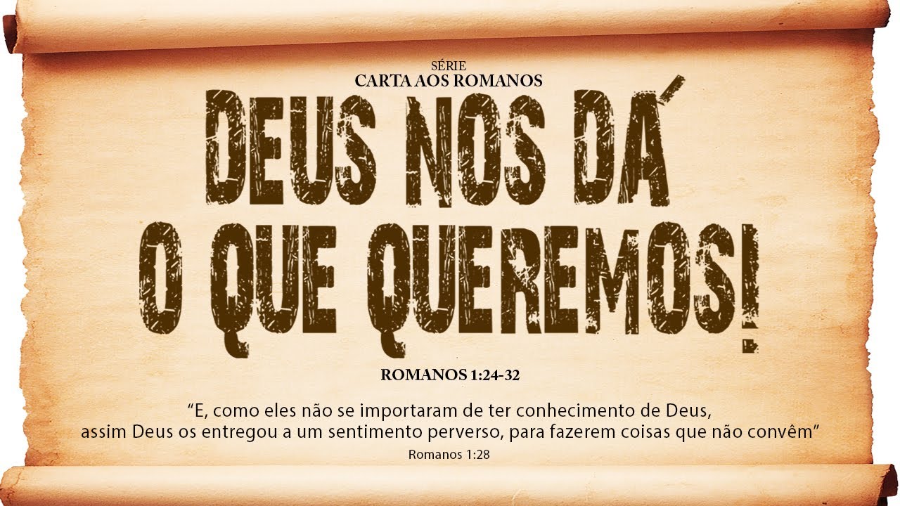 Deus nos dá o que queremos! – Série em Romanos (Rm 1:24 a 32)