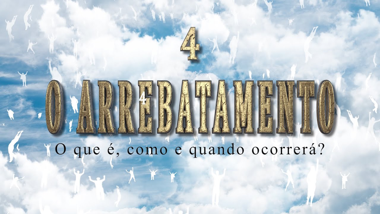 4- O ARREBATAMENTO – Série “Sinais do Fim”
