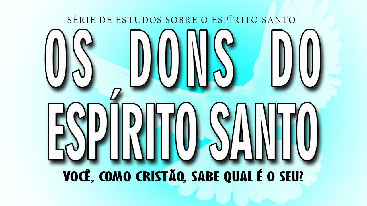 Os DONS DO ESPÍRITO SANTO. Você, como cristão, sabe qual é o seu? – Série Espírito Santo (PARTE 7)