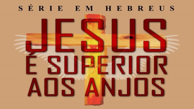 Jesus é superior aos anjos (Série em Hebreus) parte 2