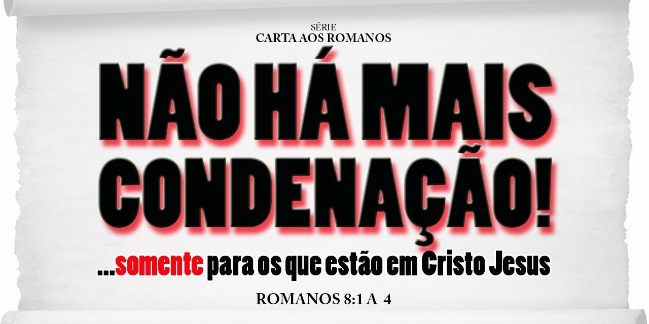 Não há mais condenação – Série em Romanos (Rm 8:1-4)