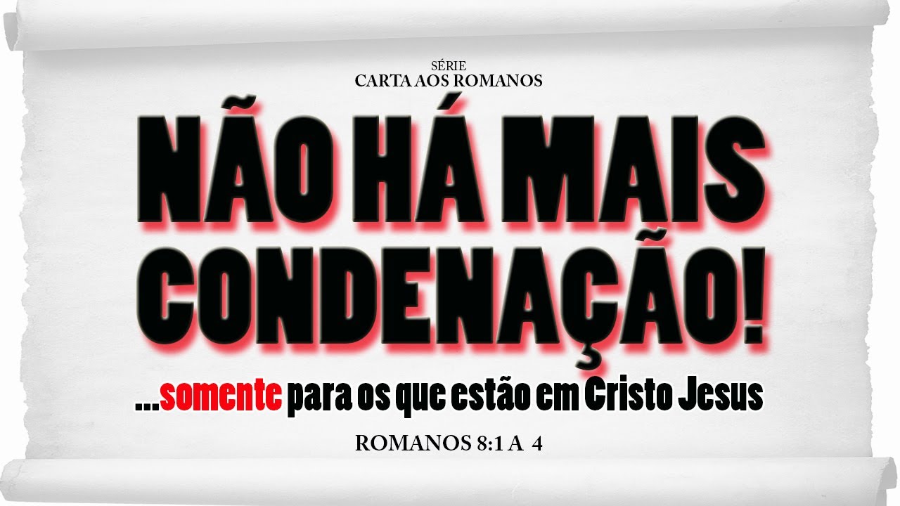 Não há mais condenação – Série em Romanos (Rm 8:1-4)