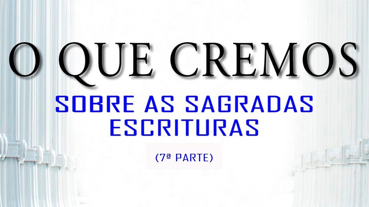 O QUE CREMOS: Sobre as Sagradas Escrituras (7ª Parte)