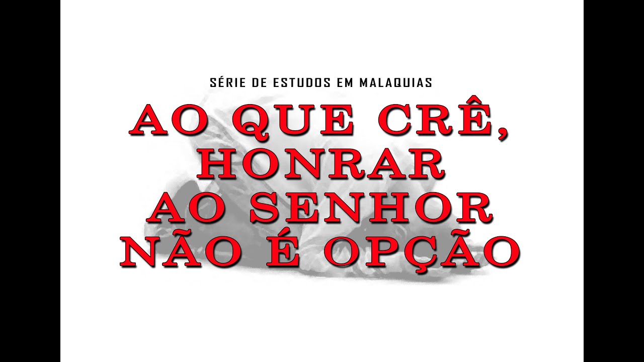 Ao que crê, honrar ao Senhor não é opção – Série em Malaquias 2:1-9