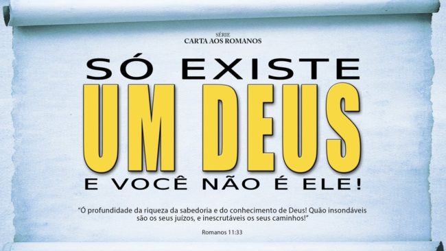 Só existe um Deus e você não é Ele – Série em Romanos (Rm 11:33-36)