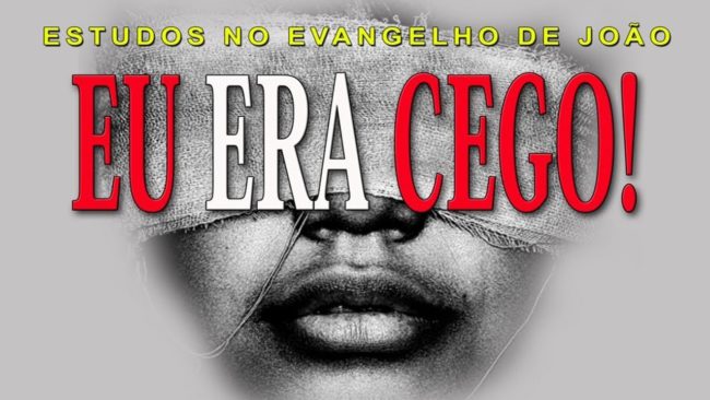 EU ERA CEGO! (Evangelho de João) 40 – Jo 9:1-41