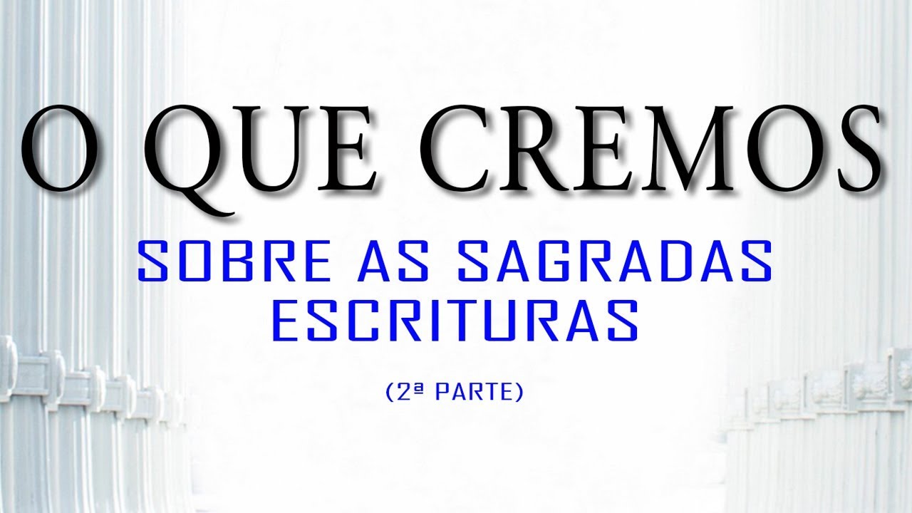 O QUE CREMOS: Sobre as Sagradas Escrituras (2ª Parte)