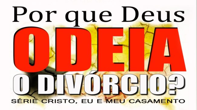 Por que Deus ODEIA O DIVÓRCIO? – Série “CRISTO, EU E MEU CASAMENTO” – (Parte 2)