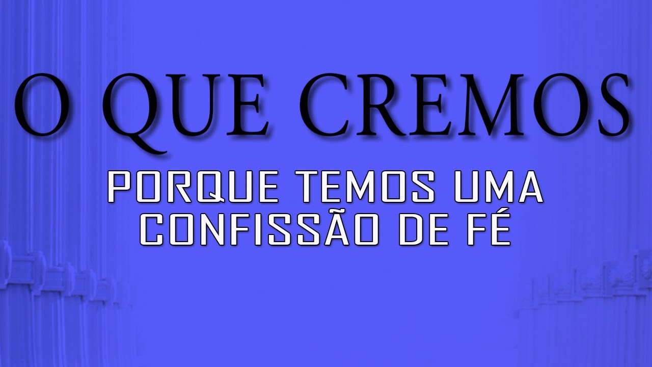 O QUE CREMOS: Porque temos uma confissão de fé