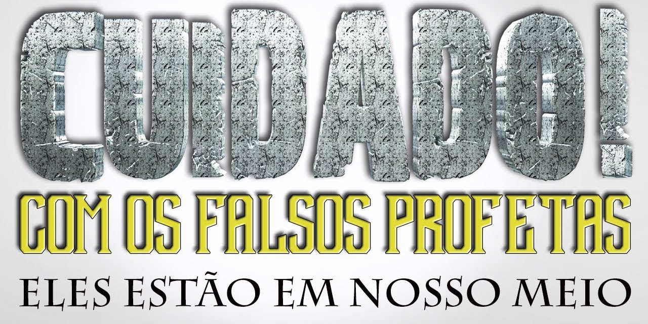 CUIDADO COM OS FALSOS PROFETAS