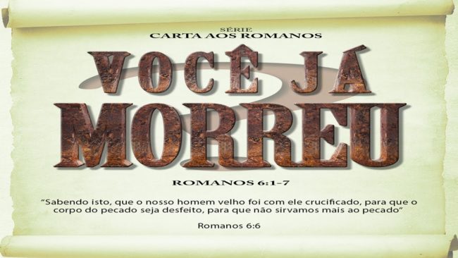Você já morreu? – Série em Romanos (Rm 6:1-7)
