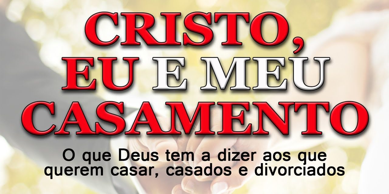 Cristo, eu e meu casamento – Série “CRISTO, EU E MEU CASAMENTO” (Parte 1)