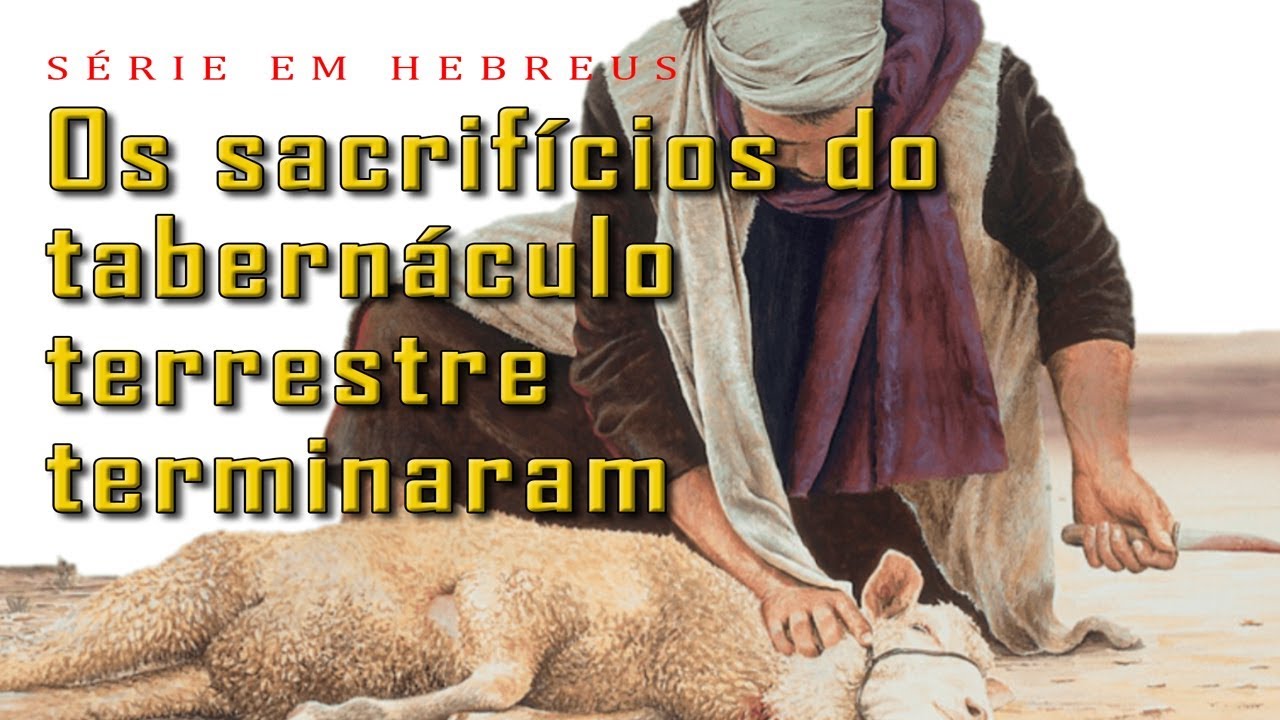 Os sacrifícios do tabernáculo terrestre terminaram (Série em Hebreus) Parte 17