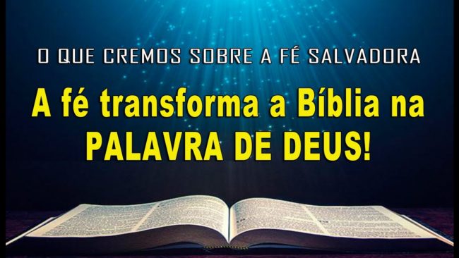 A fé transforma a Bíblia na PALAVRA DE DEUS! (O QUE CREMOS SOBRE A FÉ SALVADORA)