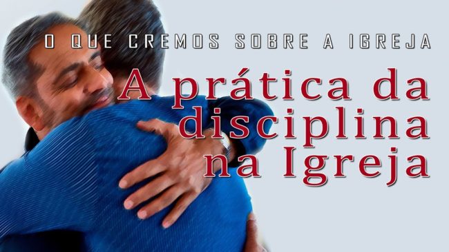 A prática da disciplina na Igreja (O que cremos sobre a Igreja)