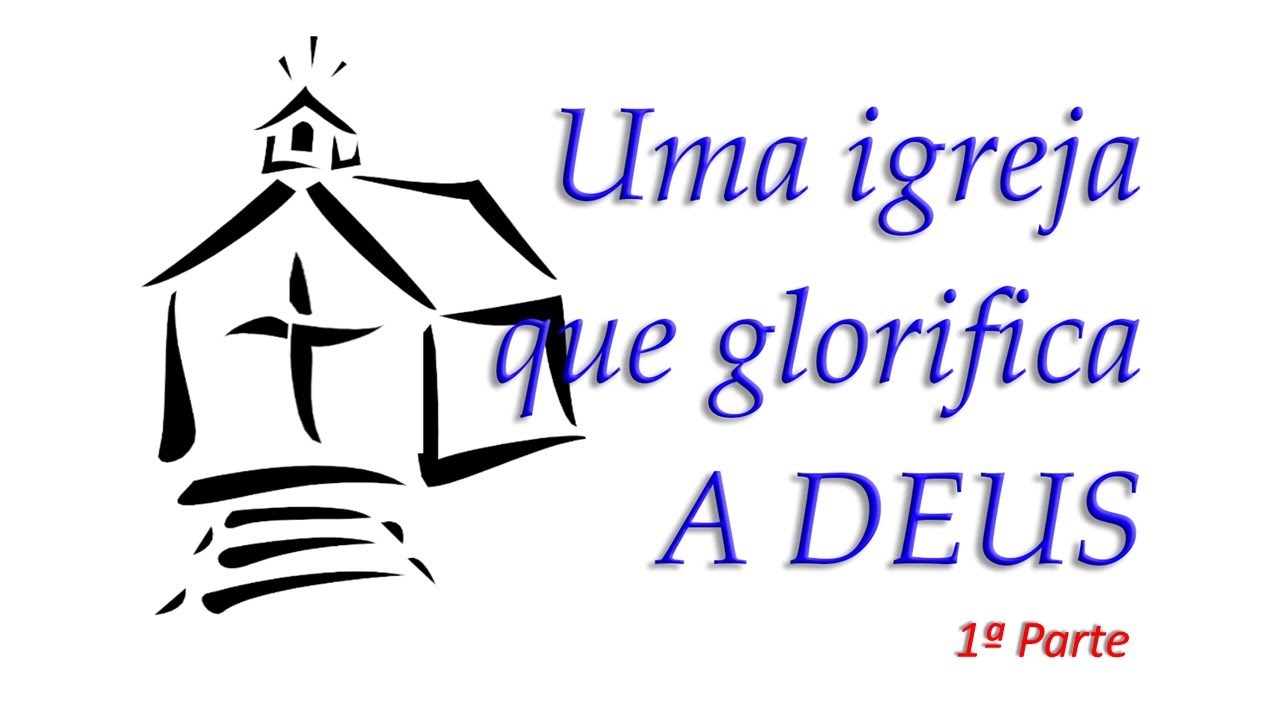 Uma igreja que glorifica A DEUS (Parte 1)