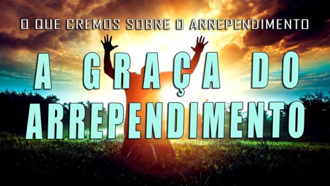 A GRAÇA DO ARREPENDIMENTO (O QUE CREMOS SOBRE O ARREPENDIMENTO) 1