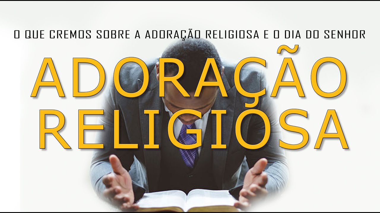 ADORAÇÃO RELIGIOSA (O QUE CREMOS SOBRE A ADORAÇÃO RELIGIOSA E O DIA DO SENHOR)