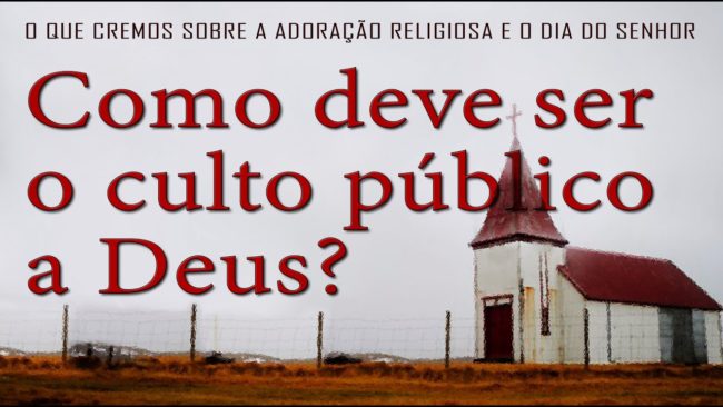 Como deve ser o culto público a Deus? (O que cremos sobre a adoração religiosa e o dia do Senhor) 1