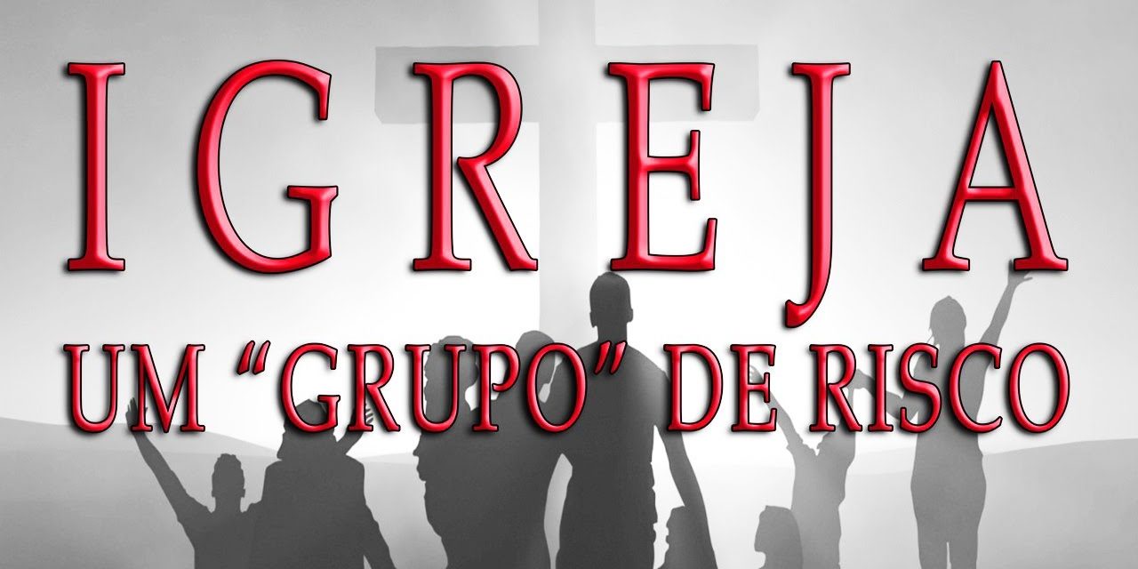 Igreja, um “grupo” de risco (Parte 2)