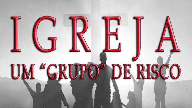 Igreja, um “grupo” de risco (Parte 2)
