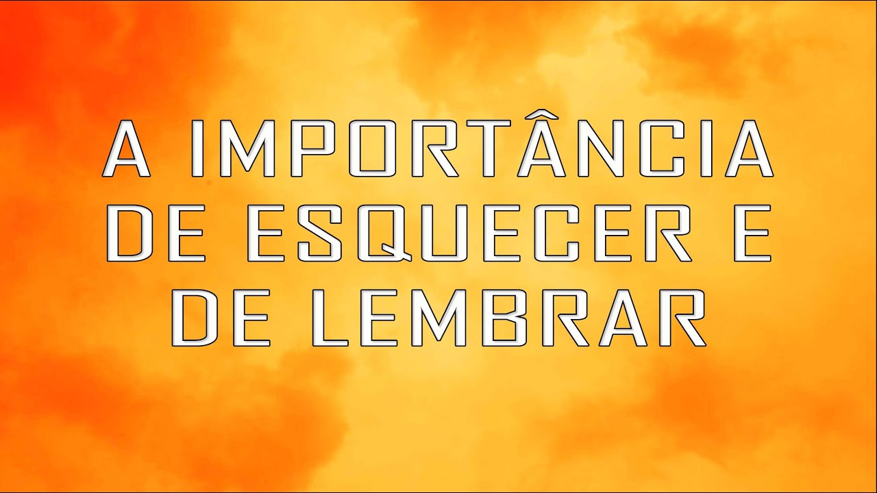 A IMPORTÂNCIA DE ESQUECER E DE LEMBRAR