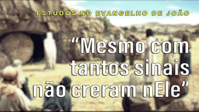 Mesmo com tanto sinais não creram nEle (Evangelho de João) 48 – Jo 12:34-37