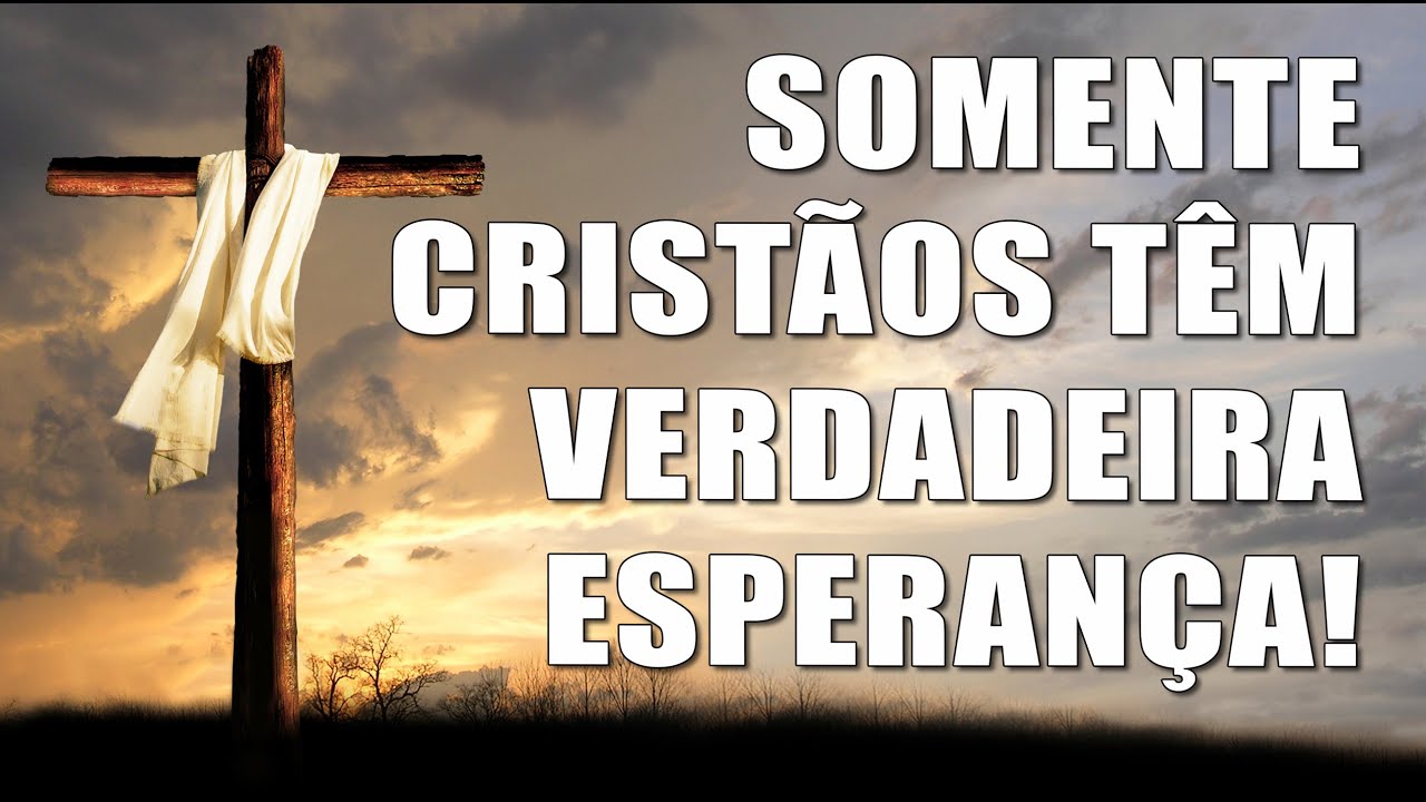 SOMENTE CRISTÃOS TÊM VERDADEIRA ESPERANÇA!