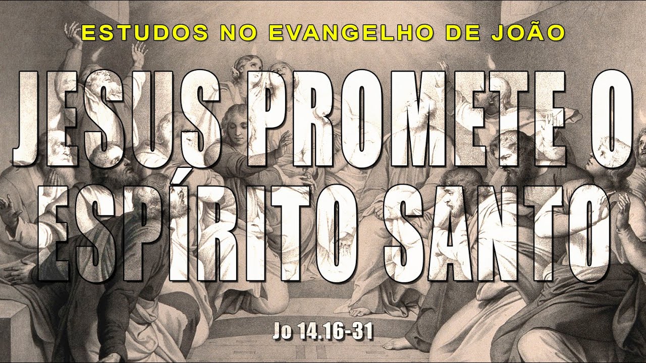 JESUS PROMETE O ESPÍRITO SANTO (Evangelho de João) 58 – Jo 14.16-31