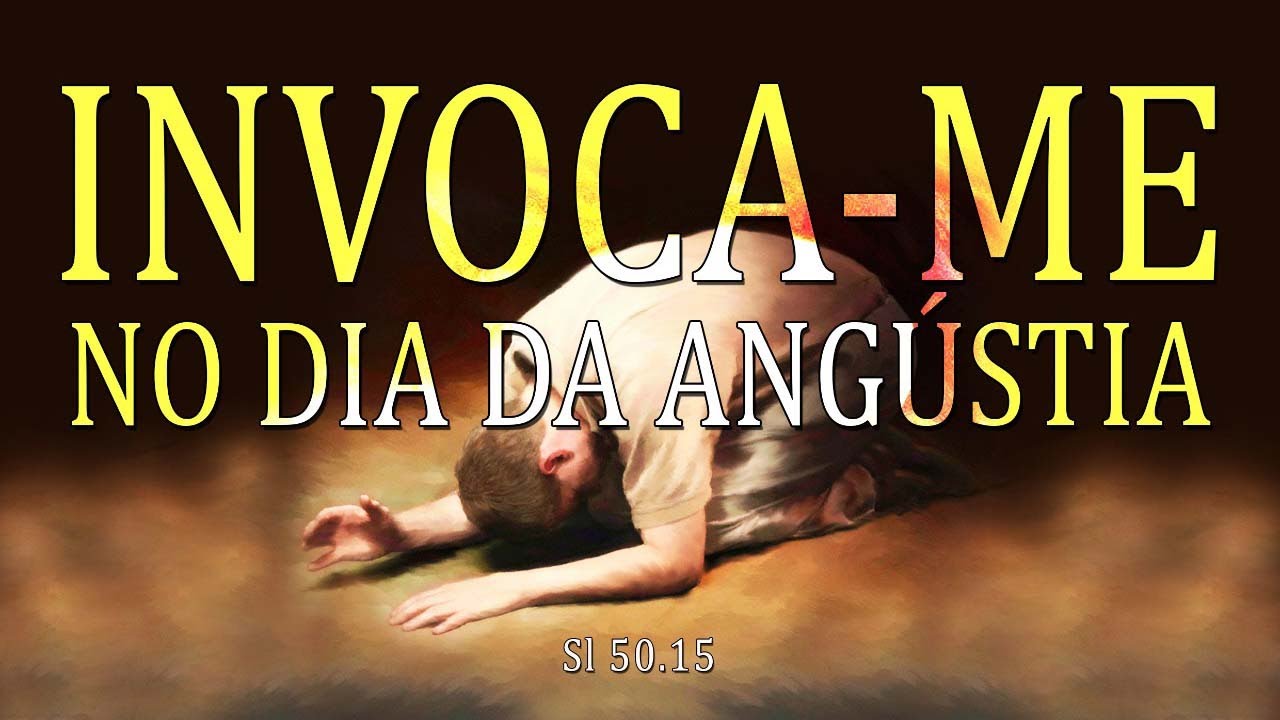 INVOCA-ME NO DIA DA ANGÚSTIA