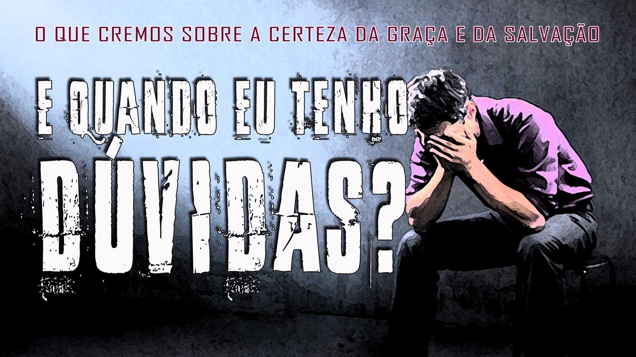E QUANDO EU TENHO DÚVIDAS? (O que cremos sobre a certeza da graça e da salvação) 2