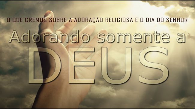 Adoração somente a DEUS ( O que cremos sobre a adoração religiosa e o dia do Senhor)