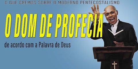 O Dom de Profecia de acordo com a Bíblia (O QUE CREMOS SOBRE O MODERNO PENTECOSTALISMO) 3