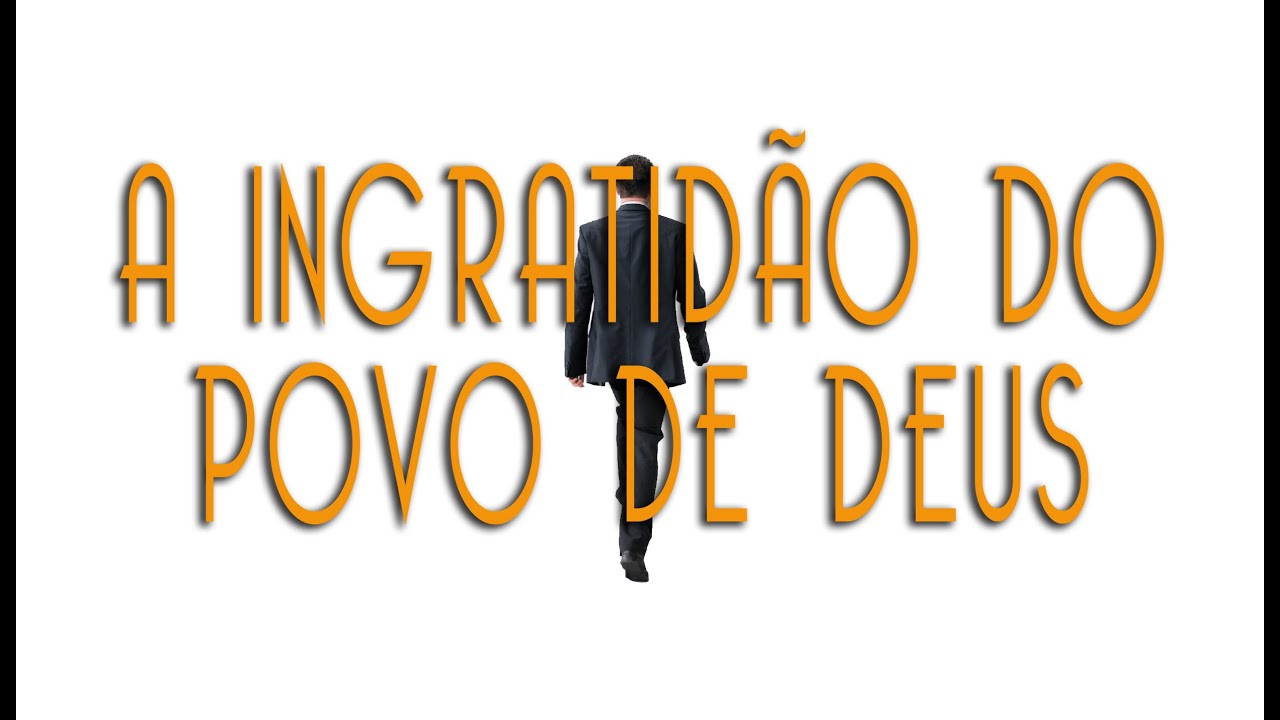 A INGRATIDÃO DO POVO DE DEUS