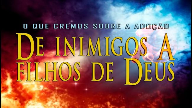 DE INIMIGOS A FILHOS DE DEUS (O QUE CREMOS SOBRE ADOÇÃO)