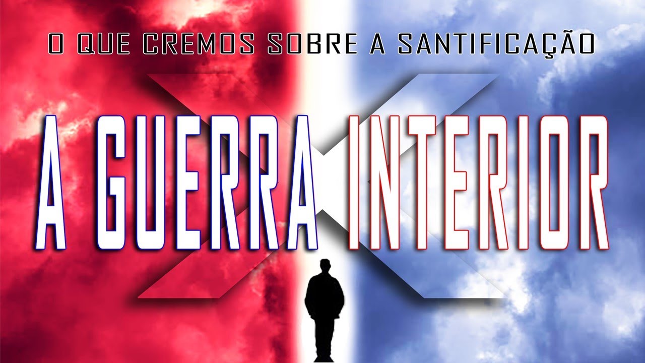 A GUERRA INTERIOR (O QUE CREMOS SOBRE A SANTIFICAÇÃO)