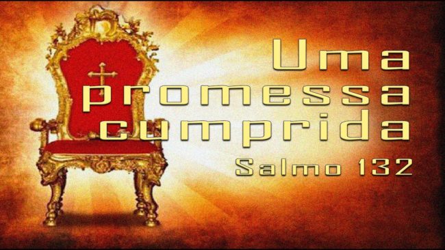 Uma promessa cumprida (Salmo 132)