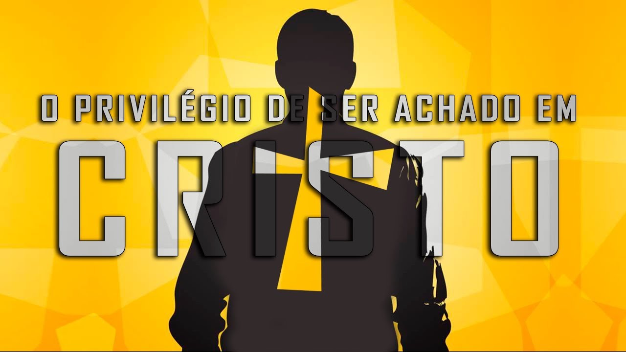 O PRIVILÉGIO DE SER ACHADO EM CRISTO