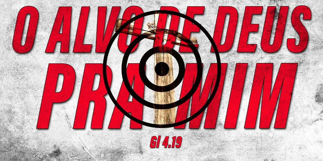 O ALVO DE DEUS PRA MIM (Gálatas 4.19)