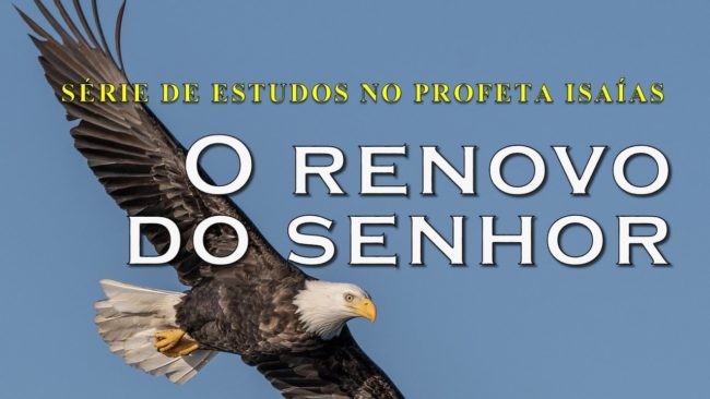 O renovo do Senhor (Série em Isaías) Parte 07