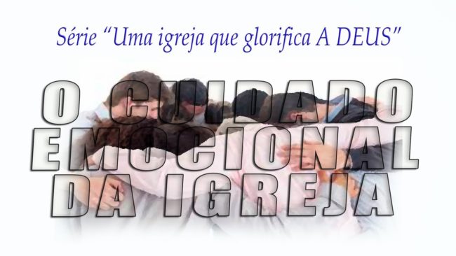 O cuidado emocional da igreja (Parte 4)