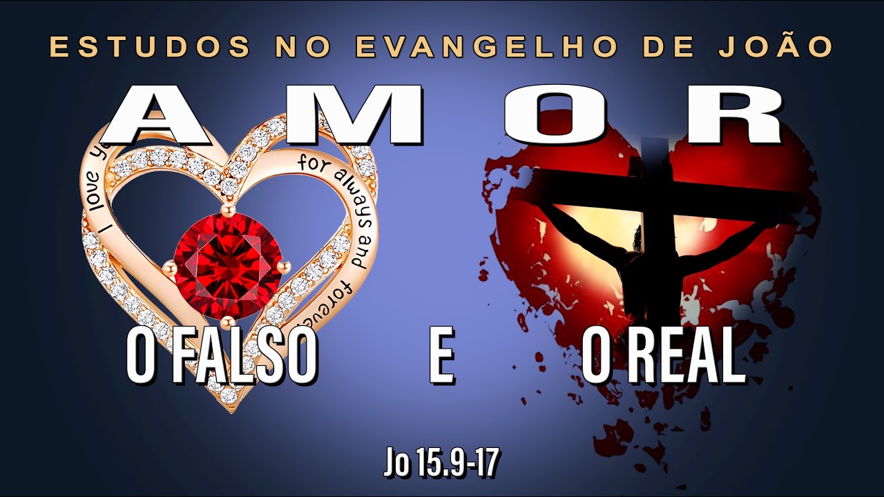 AMOR, O FALSO E O REAL (Evangelho de João) 60 – Jo 15.9-17