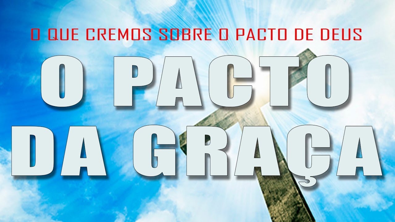 O PACTO DA GRAÇA (O QUE CREMOS SOBRE O PACTO DE DEUS)