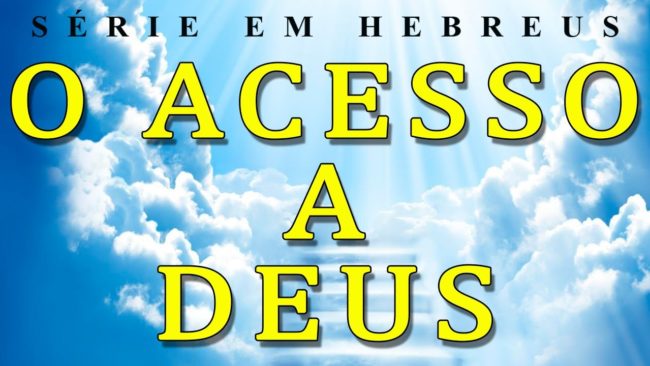 O ACESSO A DEUS  (Série em Hebreus) Parte 20