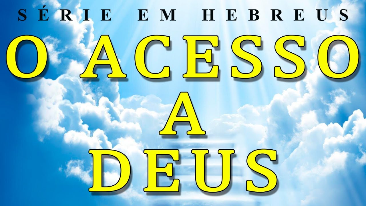 O ACESSO A DEUS (Série em Hebreus) Parte 20