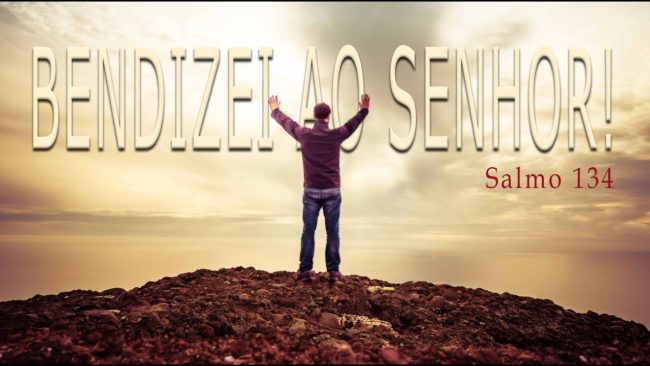 BENDIZEI AO SENHOR (Salmo 134)