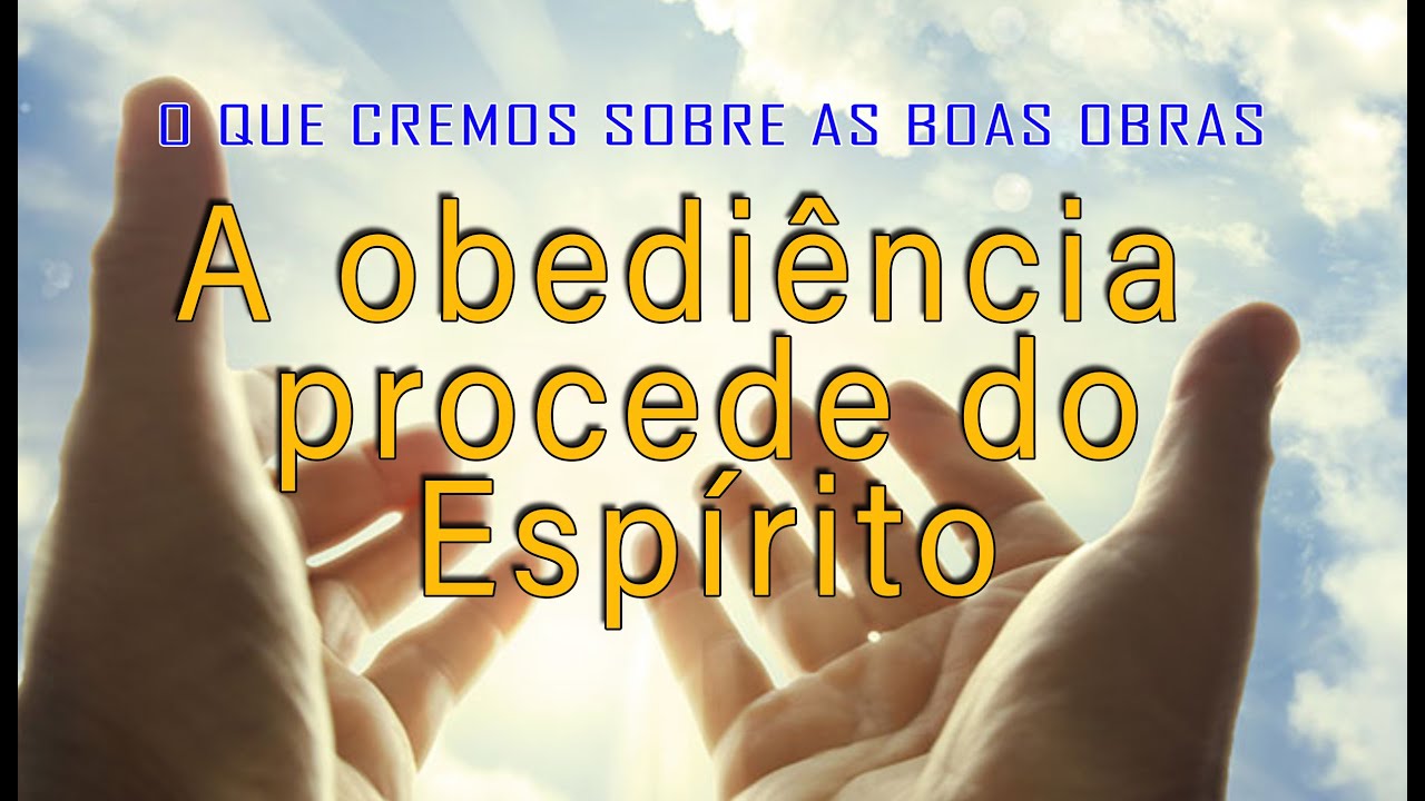 A obediência procede do Espírito (O QUE CREMOS SOBRE AS BOAS OBRAS) 3