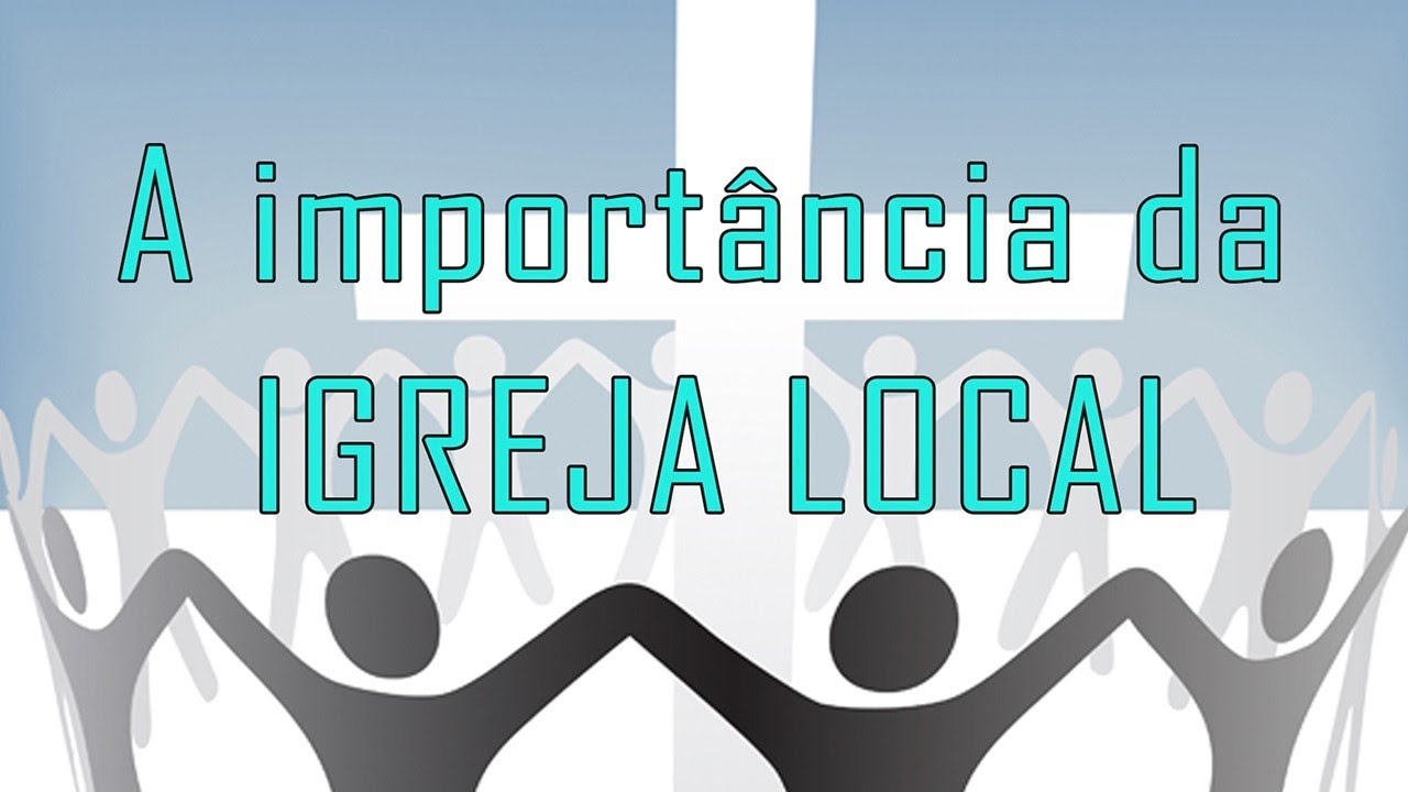 A importância da IGREJA LOCAL