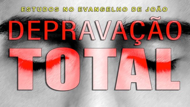 DEPRAVAÇÃO TOTAL (Evangelho de João) 49 – Jo 12:37-41